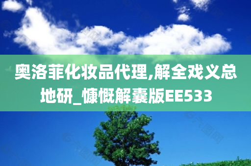 奥洛菲化妆品代理,解全戏义总地研_慷慨解囊版EE533