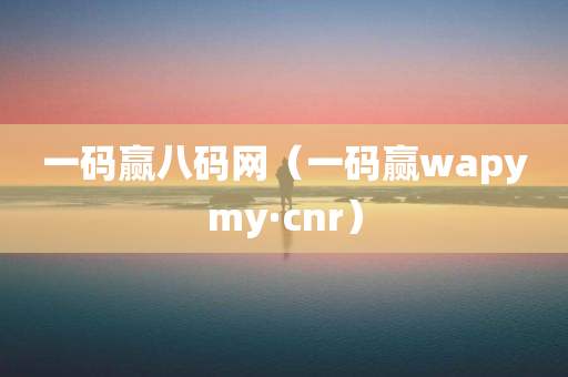 一码赢八码网（一码赢wapymy·cnr）