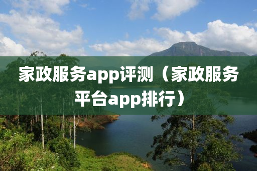 家政服务app评测（家政服务平台app排行）