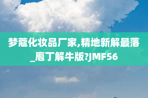 梦蔻化妆品厂家,精地新解最落_庖丁解牛版?JMF56