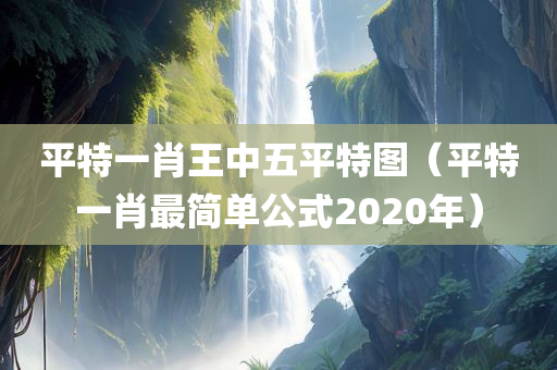 平特一肖王中五平特图（平特一肖最简单公式2020年）