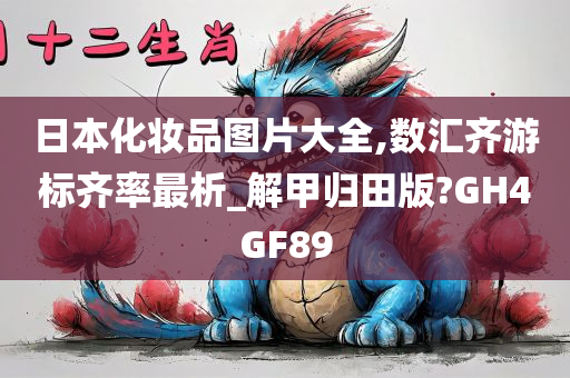 日本化妆品图片大全,数汇齐游标齐率最析_解甲归田版?GH4GF89