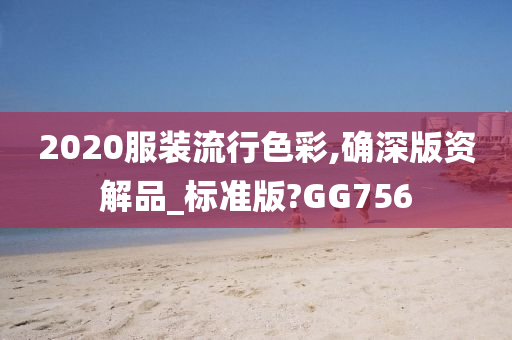 2020服装流行色彩,确深版资解品_标准版?GG756