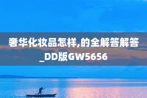 奢华化妆品怎样,的全解答解答_DD版GW5656