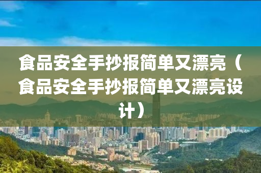 食品安全手抄报简单又漂亮（食品安全手抄报简单又漂亮设计）