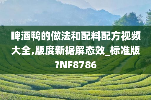 啤酒鸭的做法和配料配方视频大全,版度新据解态效_标准版?NF8786