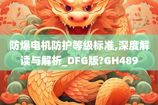 防爆电机防护等级标准,深度解读与解析_DFG版?GH489