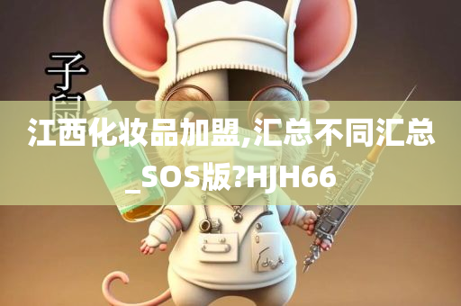 江西化妆品加盟,汇总不同汇总_SOS版?HJH66