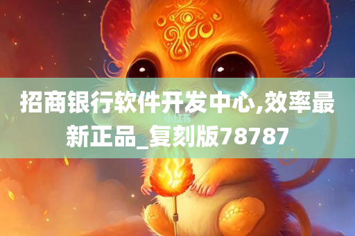 招商银行软件开发中心,效率最新正品_复刻版78787