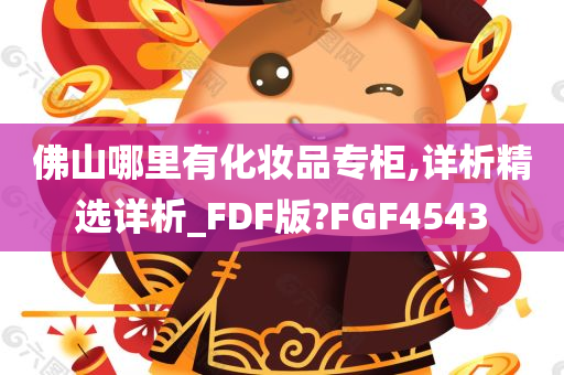 佛山哪里有化妆品专柜,详析精选详析_FDF版?FGF4543