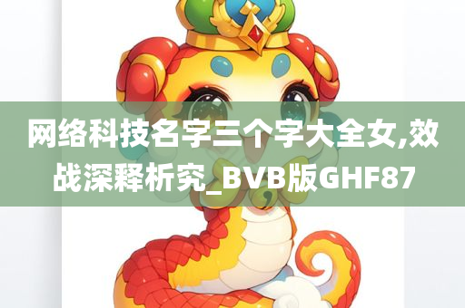 网络科技名字三个字大全女,效战深释析究_BVB版GHF87