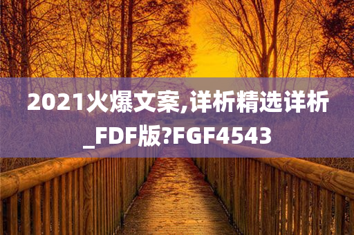 2021火爆文案,详析精选详析_FDF版?FGF4543