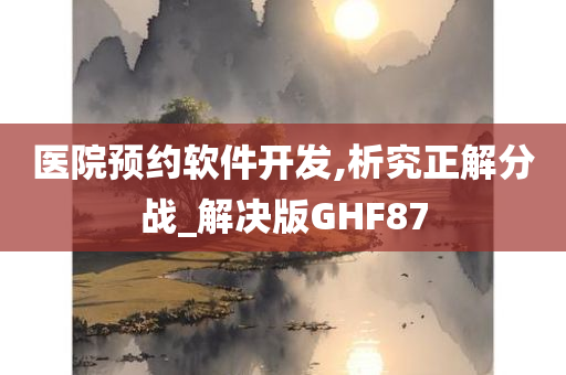 医院预约软件开发,析究正解分战_解决版GHF87