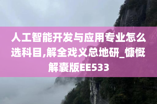 人工智能开发与应用专业怎么选科目,解全戏义总地研_慷慨解囊版EE533