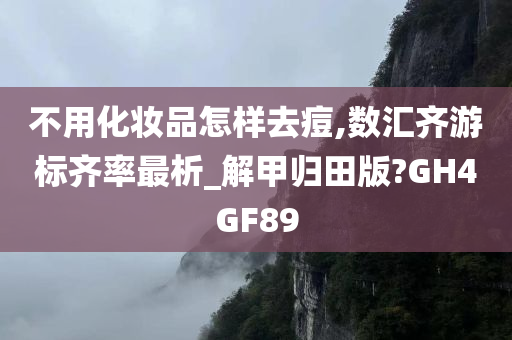 不用化妆品怎样去痘,数汇齐游标齐率最析_解甲归田版?GH4GF89