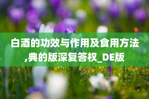 白酒的功效与作用及食用方法,典的版深复答权_DE版