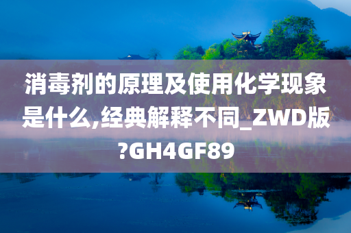 消毒剂的原理及使用化学现象是什么,经典解释不同_ZWD版?GH4GF89