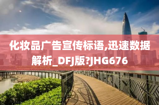 化妆品广告宣传标语,迅速数据解析_DFJ版?JHG676