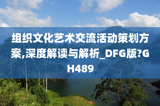 组织文化艺术交流活动策划方案,深度解读与解析_DFG版?GH489