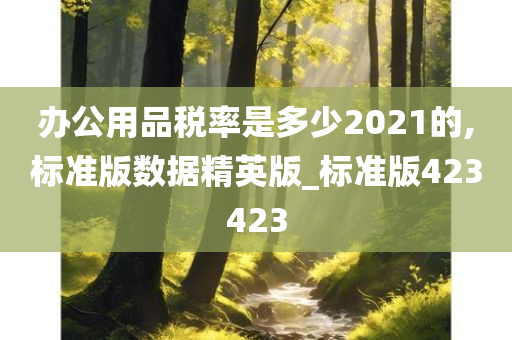 办公用品税率是多少2021的,标准版数据精英版_标准版423423