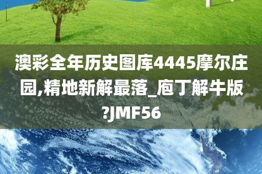 澳彩全年历史图库4445摩尔庄园,精地新解最落_庖丁解牛版?JMF56