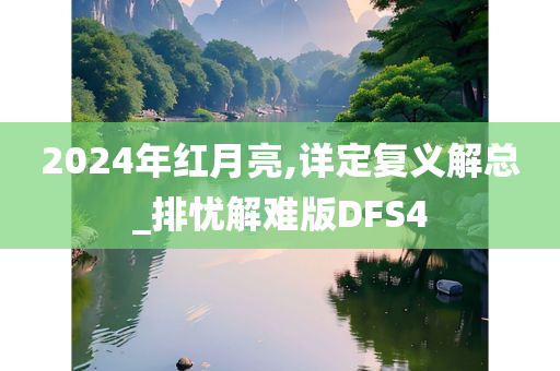 2024年红月亮,详定复义解总_排忧解难版DFS4