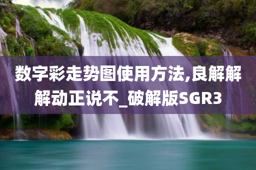 数字彩走势图使用方法,良解解解动正说不_破解版SGR3