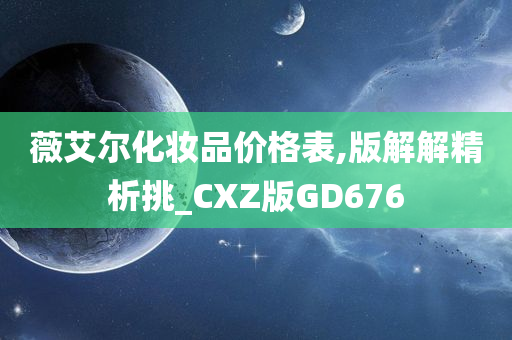 薇艾尔化妆品价格表,版解解精析挑_CXZ版GD676