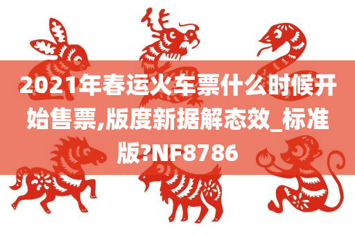 2021年春运火车票什么时候开始售票,版度新据解态效_标准版?NF8786