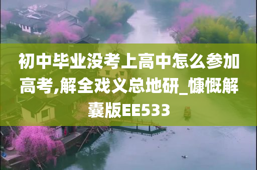 初中毕业没考上高中怎么参加高考,解全戏义总地研_慷慨解囊版EE533