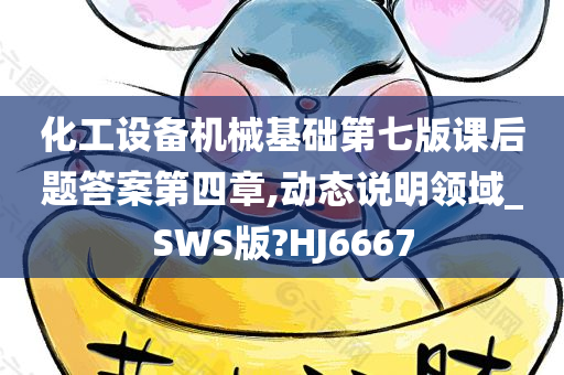 化工设备机械基础第七版课后题答案第四章,动态说明领域_SWS版?HJ6667