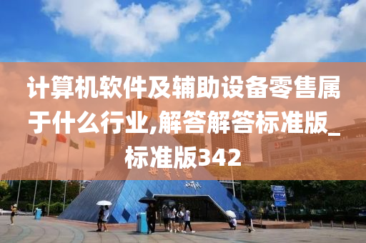 计算机软件及辅助设备零售属于什么行业,解答解答标准版_标准版342