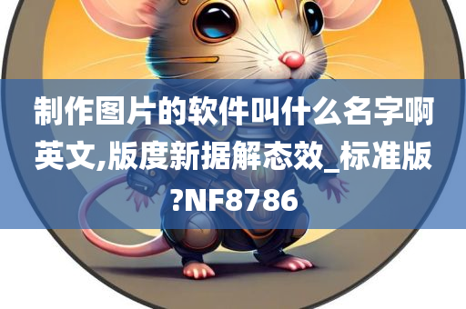 制作图片的软件叫什么名字啊英文,版度新据解态效_标准版?NF8786