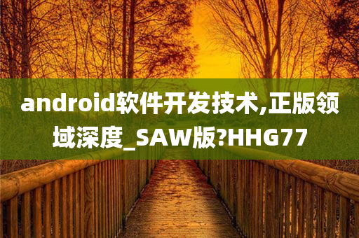 android软件开发技术,正版领域深度_SAW版?HHG77