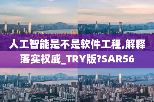 人工智能是不是软件工程,解释落实权威_TRY版?SAR56