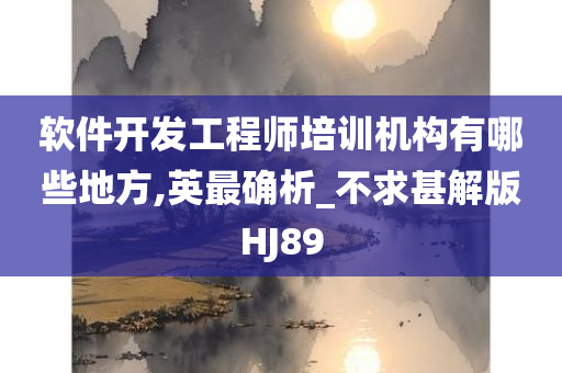 软件开发工程师培训机构有哪些地方,英最确析_不求甚解版HJ89