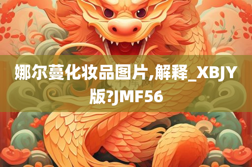 娜尔蔓化妆品图片,解释_XBJY版?JMF56