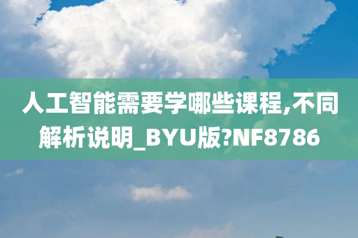 人工智能需要学哪些课程,不同解析说明_BYU版?NF8786