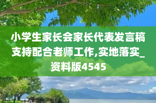 小学生家长会家长代表发言稿支持配合老师工作,实地落实_资料版4545