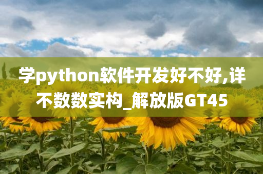 学python软件开发好不好,详不数数实构_解放版GT45