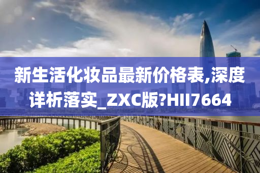 新生活化妆品最新价格表,深度详析落实_ZXC版?HII7664