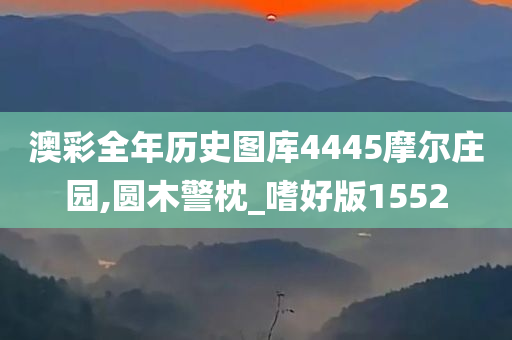 澳彩全年历史图库4445摩尔庄园,圆木警枕_嗜好版1552