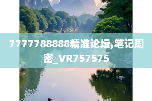 7777788888精准论坛,笔记周密_VR757575