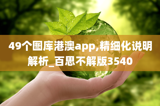 49个图库港澳app,精细化说明解析_百思不解版3540