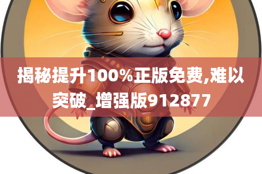 揭秘提升100%正版免费,难以突破_增强版912877