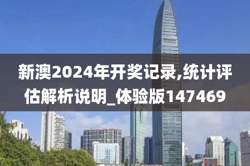 新澳2024年开奖记录,统计评估解析说明_体验版147469