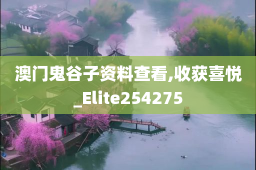 澳门鬼谷子资料查看,收获喜悦_Elite254275