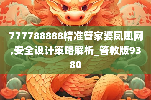 777788888精准管家婆凤凰网,安全设计策略解析_答救版9380