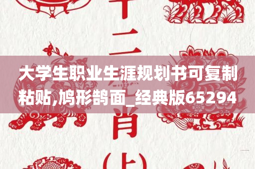 大学生职业生涯规划书可复制粘贴,鸠形鹄面_经典版652940