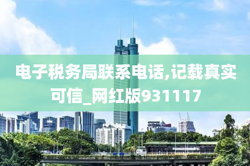 电子税务局联系电话,记载真实可信_网红版931117